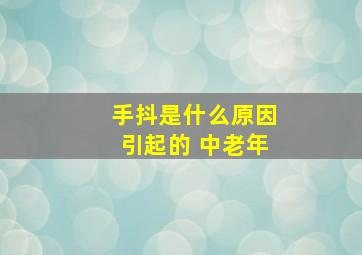 手抖是什么原因引起的 中老年